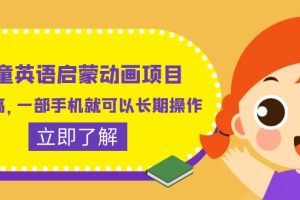 儿童英语启蒙动画项目，操作简单，利润高，长期运营 | 项目介绍、操作方法、实操视频等关键词