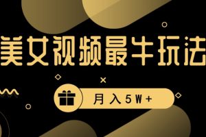 美女短视频最牛玩法：流量高，轻松变现，月入5W+【揭秘】