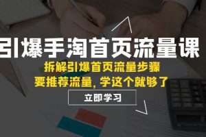手淘首页流量引爆课程揭秘：拆解核心权重与推荐逻辑，轻松提升流量效果【必看】