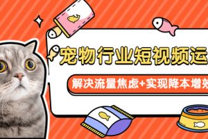 宠物/行业短视频运营,流量增长的一层窗户纸,解决流量焦虑+实现降本增效