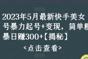 快手暴力起号+变现2023五月最新玩法，简单粗暴 日入300+