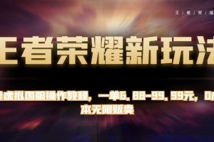 王者荣耀新玩法：卖虚拟国服操作教程，一单6.88-99.99元，0成本无限贩卖