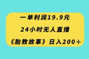24小时无人直播胎教故事，一单利润19.9，每天轻松200+