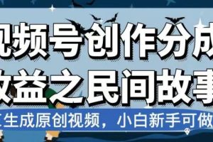 视频号创作分成收益之民间故事，AI生成原创视频，新手可做
