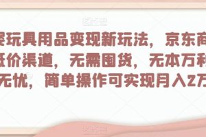 母婴玩具用品盈利玩法，京东商城超低价渠道，简单操作可实现月入2W+