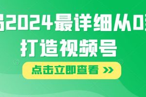 2024年视频号布局攻略：打造从0到1的详细指南