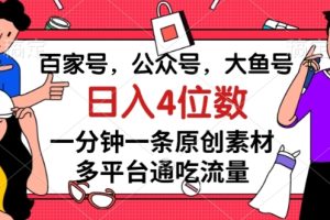 百家号，公众号，大鱼号，1分钟一条原创素材，多平台图文平台流量变现，日入4位数