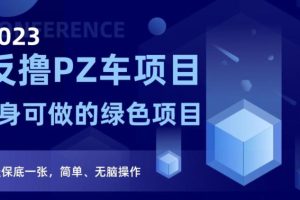 2023反撸PZ车项目，终身可做的绿色项目，一天保底一张，简单、无脑操作【仅揭秘】