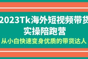 2023年Tk海外短视频带货达人实操陪跑营，全方位教你成为优质达人！包含Tk小店运营全知识体系