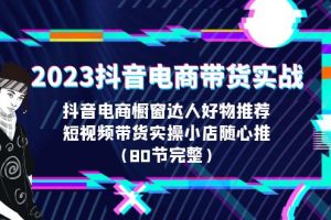 2023抖音电商带货实战课程详细内容解析（80节完整）