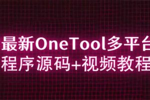 【2023最全】OneTool多平台助手程序源码+视频教程下载