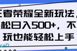王者荣耀全新盈利玩法，轻松日入500以上，新手也能轻松上手