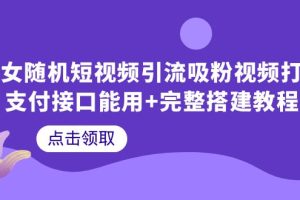 美女随机短视频引流教程，完整搭建教程带你快速打赏支付接口