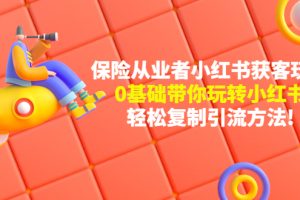 保险从业者的小红书获客玩法（0基础带你玩转小红书 轻松复制引流方法）