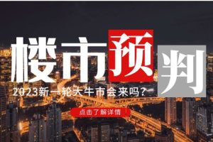 某公众号付费文章《2023楼市预判：新一轮大牛市会来吗？》完整版